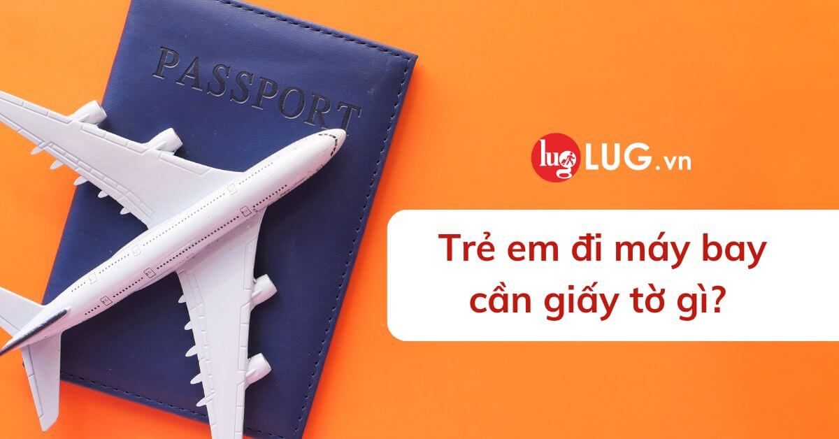 Giấy tờ cần thiết cho trẻ em khi đi du lịch: Những điều cha mẹ cần biết
